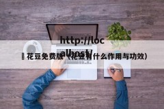 蔴花豆免费版（花豆有什么作用与功效）