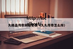 久精品传奇网站免费（久久传奇怎么样）