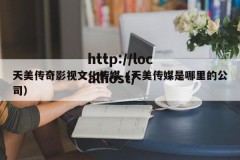 天美传奇影视文化传媒（天美传媒是哪里的公司）