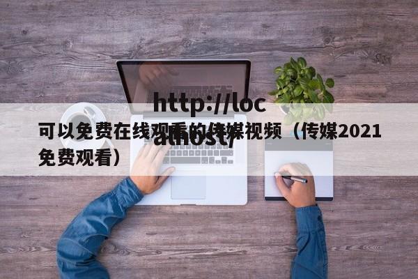 可以免费在线观看的传媒视频(传媒2021免费观看)